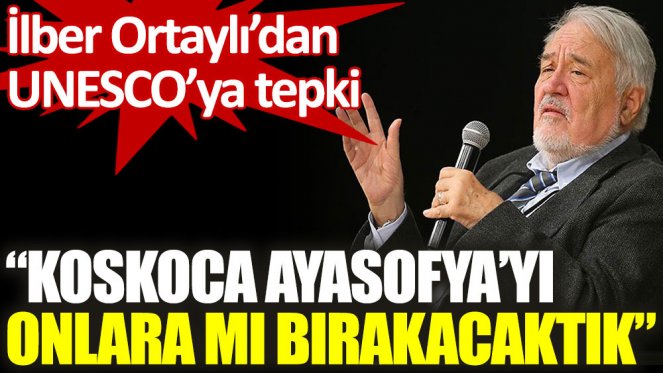 ilber-ortayli'dan-ayasofya-ile-ilgili-unesco'ya-sert-tepki