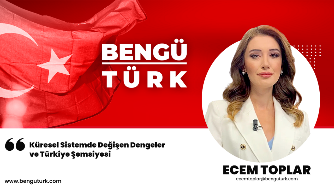 ecem-toplar:-kuresel-sistemde-degisen-dengeler-ve-turkiye-semsiyesi
