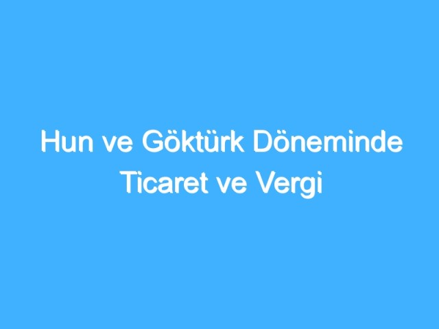 umut-guner:-hun-ve-gokturk-doneminde-ticaret-ve-vergi