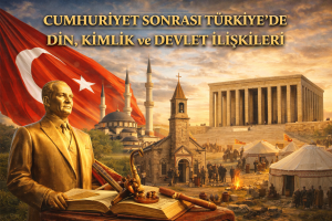 CUMHURİYET SONRASI TÜRKİYE’DE DİN, KİMLİK VE DEVLET İLİŞKİLERİ
